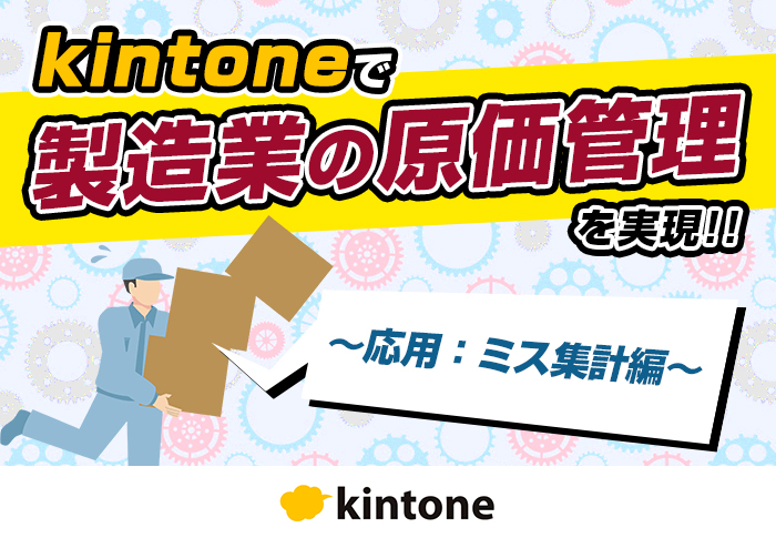 kintoneで製造業の原価管理を実現～応用：ミス集計編～