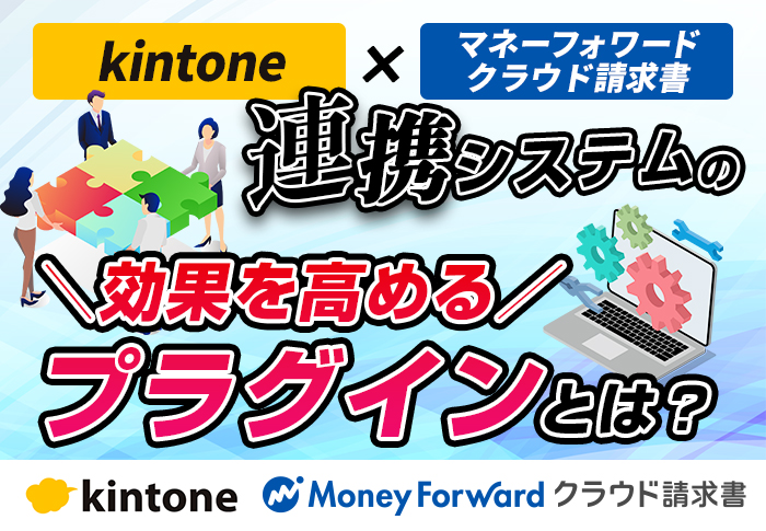 「kintone × マネーフォワードクラウド請求書連携システム」を導入する際のポイントとは？併用すべきプラグインを徹底解説